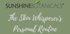 Sunshine Botanicals - The Skin Whisperers - Personal Routine
