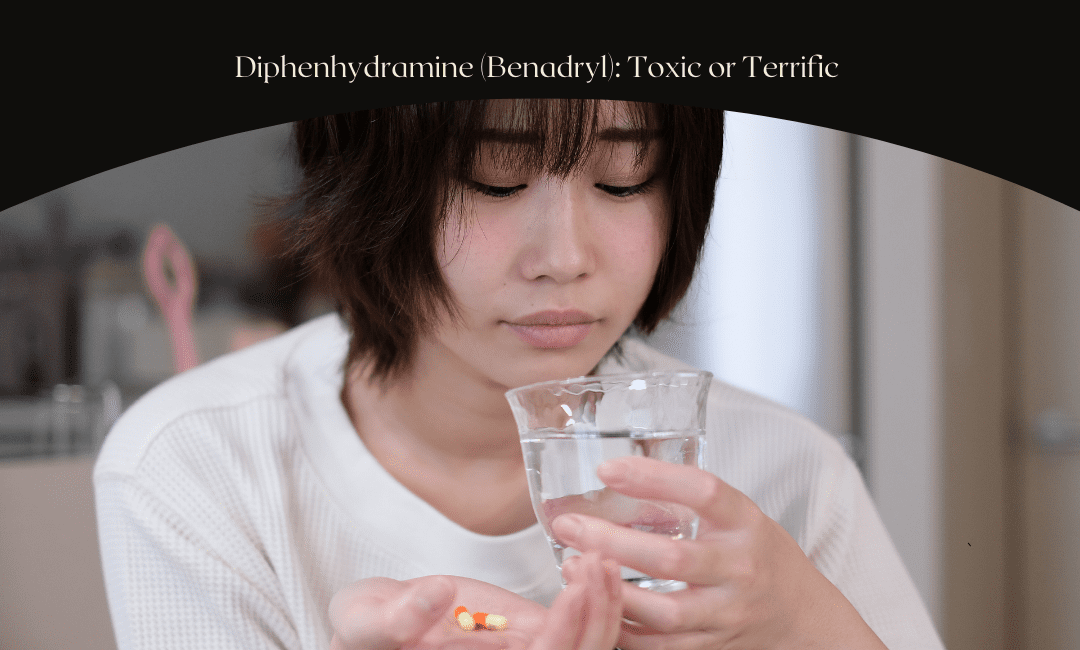 Diphenhydramine (Benadryl): Toxic or Terrific? 