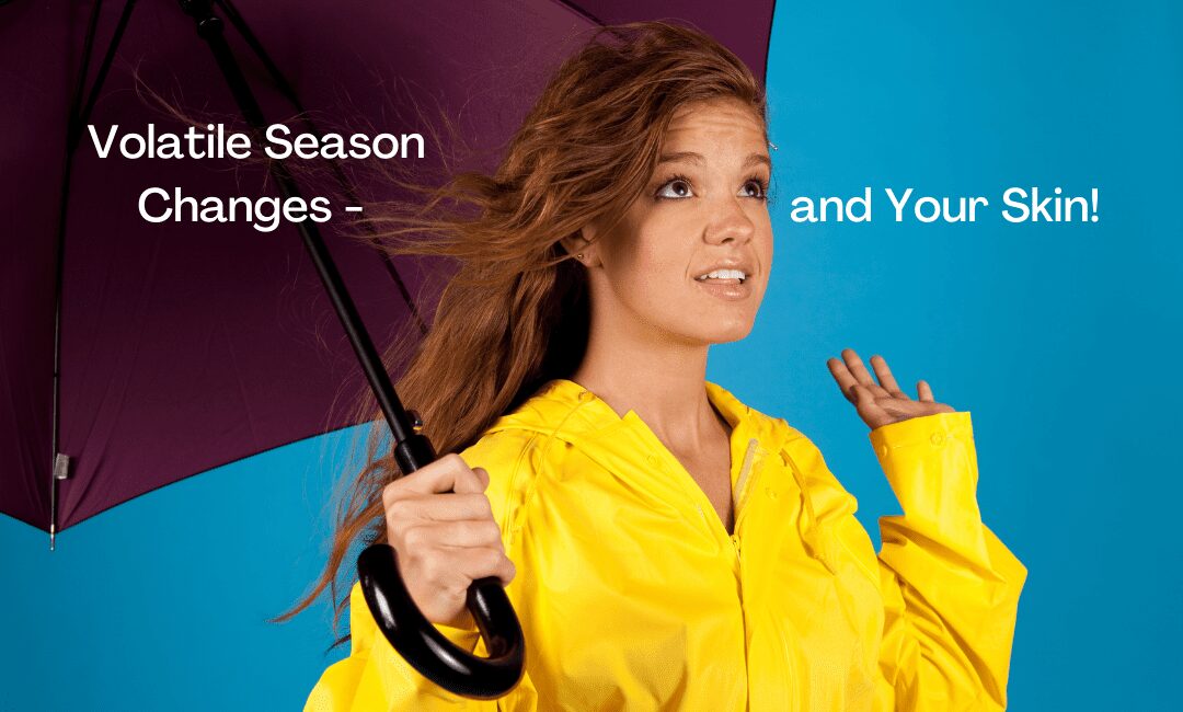 Volatile Season Changes – and Your Skin