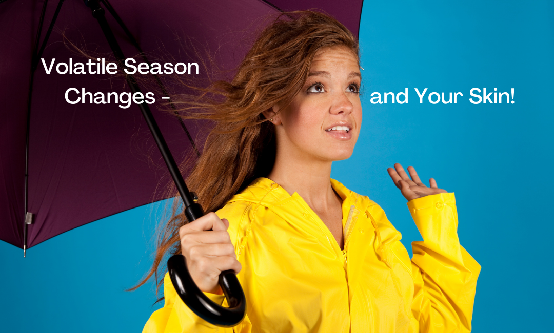 Volatile Season Changes – and Your Skin
