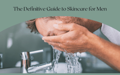 The Definitive Guide to Skincare for Men